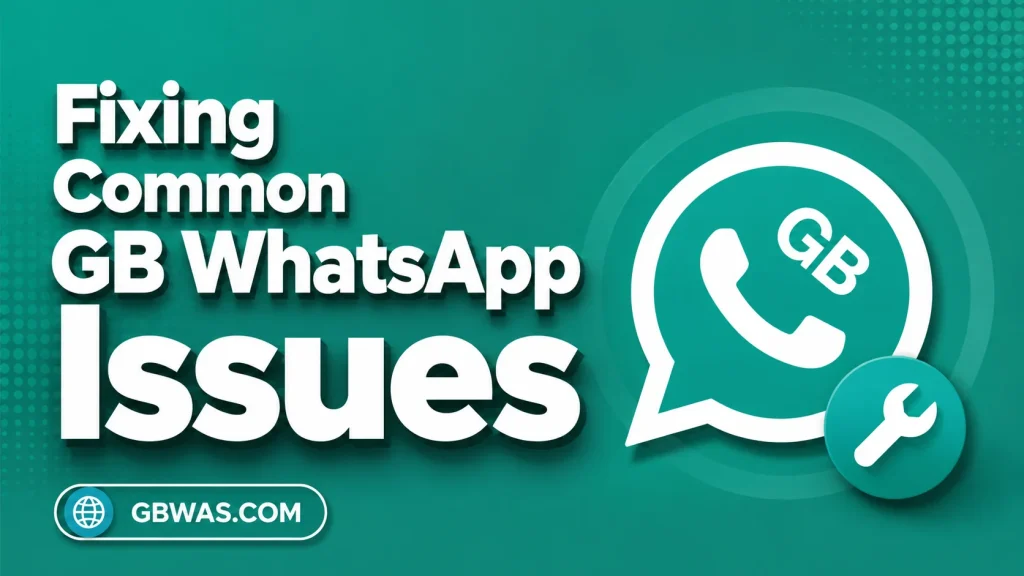 Fixing Common GB WhatsApp Issues