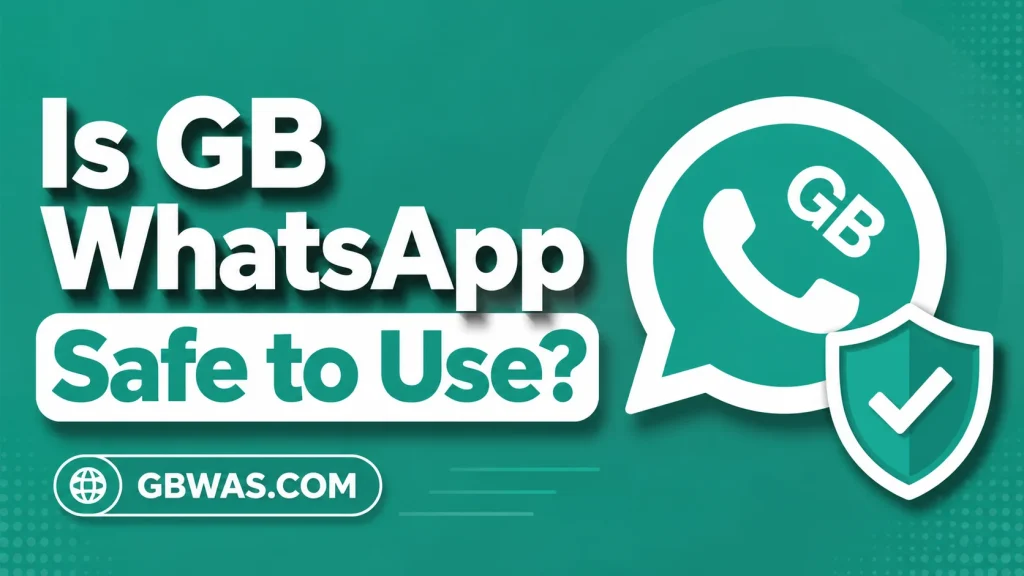 Is GB WhatsApp Safe to Use